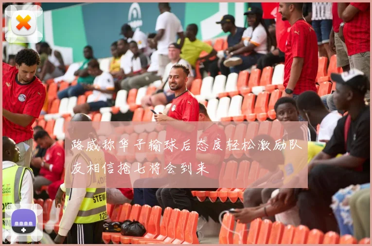 路威称华子输球后态度轻松激励队友相信抢七将会到来